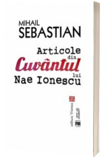 Articole din Cuvantul lui Nae Ionescu -  Antologie de articole semnate de Mihail Sebastian in ziatul Cuvantul intre 1928 si 1933