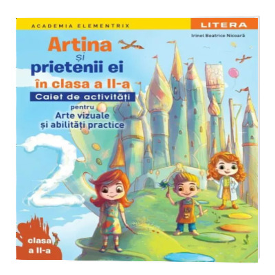 Artina si prietenii ei in clasa a II-a. Caiet de activitati pentru arte vizuale si abilitati practice Artina si prietenii ei in clasa a II-a. Caiet de activitati pentru arte vizuale si abilitati practice