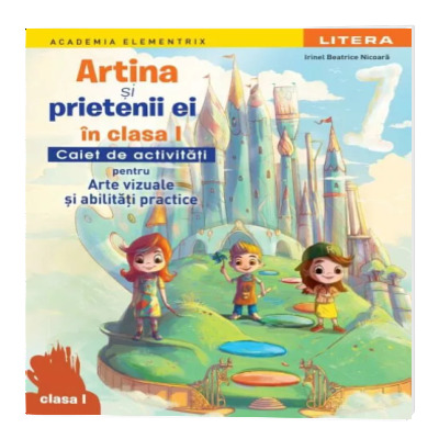 Artina si prietenii ei in clasa I. Caiet de activitati pentru arte vizuale si abilitati practice Artina si prietenii ei in clasa I. Caiet de activitati pentru arte vizuale si abilitati practice