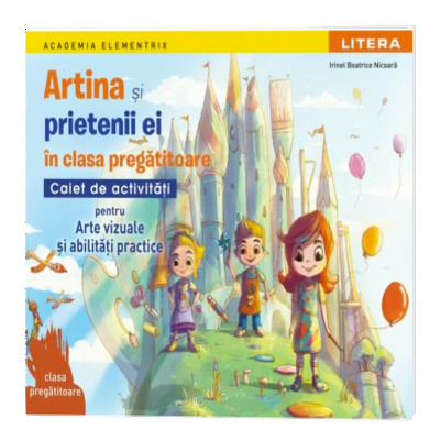Artina si prietenii ei in clasa pregatitoare. Caiet de activitati pentru arte vizuale si abilitati practice Artina si prietenii ei in clasa pregatitoare. Caiet de activitati pentru arte vizuale si abilitati practice