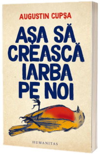 Asa sa creasca iarba pe noi - Augustin Cupsa