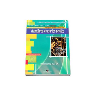 Asamblarea structurilor metalice. Manual pentru clasa a X-a, filiera tehnologica, profil TEHNIC