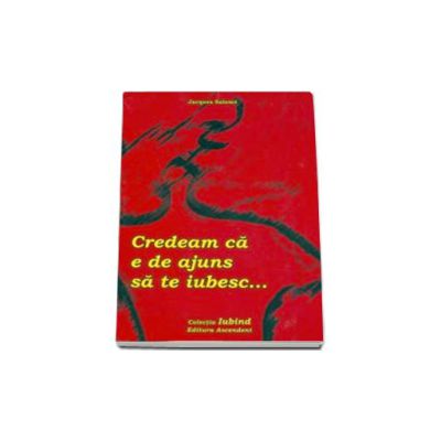 Credeam ca e de ajuns sa te iubesc... - Jacques Salome