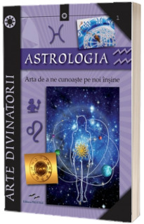Astrologia - Arta de a ne cunoaste pe noi insine. Arte divinatorii (Editie ilustrata)