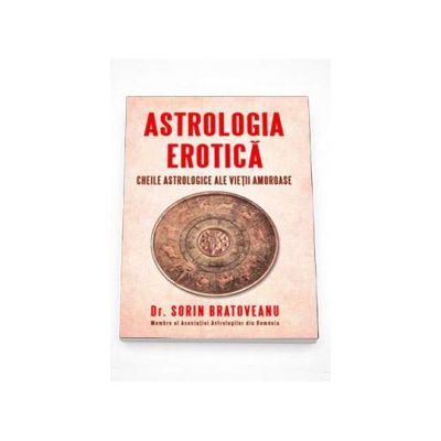 Astrologia erotica. Cheile astrologice ale vietii amoroase - Sorin Bratoveanu