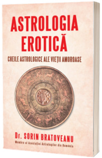 Astrologia erotica. Cheile astrologice ale vietii amoroase - Sorin Bratoveanu