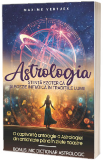 Astrologia. Stiinta Ezoterica si Poezie Initiatica in Traditiile Lumii