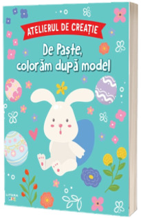 Atelierul de creatie. De Paste, coloram dupa model Atelierul de creatie. De Paste, coloram dupa model