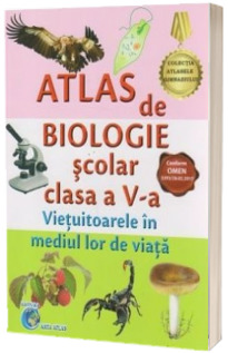 Atlas de Biologie scolar pentru clasa a V-a. Vietuitoarele in mediul lor de viata (Conform programei in vigoare 2017)