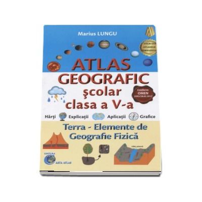 Atlas Geografic scolar pentru clasa a V-a. Terra - Elemente de geografie fizica (Conform programei in vigoare 2017)