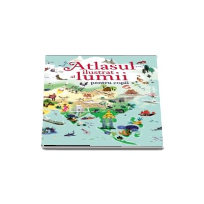 Atlasul ilustrat al lumii pentru copii