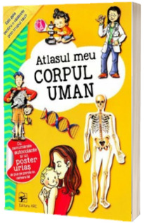 Atlasul meu. Corpul Uman. Esti gata pentru o calatorie prin corpul tau Atlasul meu. Corpul Uman. Esti gata pentru o calatorie prin corpul tau