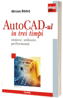 AutoCad-ul in trei timpi. (editia a V-a) AutoCad-ul in trei timpi. (editia a V-a)
