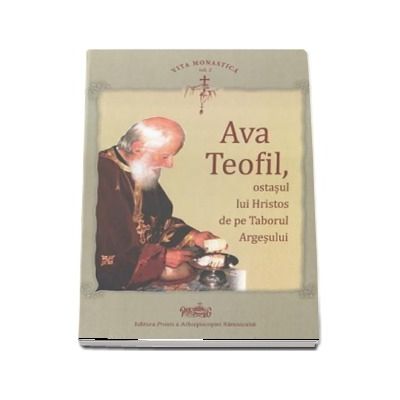 Ava Teofil, ostasul lui Hristos de pe Taborul Argesului