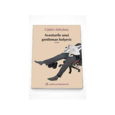 Aventurile unui gentleman bolsevic - Catalin Mihuleac