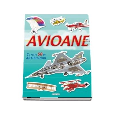 Avioane. Cu peste 50 de abtibilduri! Avioane. Cu peste 50 de abtibilduri!