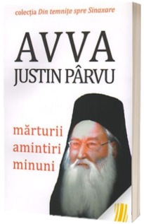 Avva Justin Parvu - Marturii, amintiri, minuni