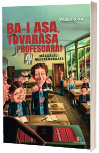 Ba-i asa, tovarasa profesoara! Mazgaleli neastamparate