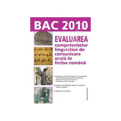 Bac 2010. Evaluarea competentelor lingvistice de comunicare orala in limba Romana (Lungu)
