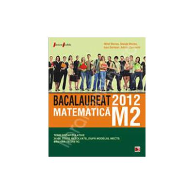 Bac 2012 matematica M2. Bacalaureat 2012 teme recapitulative si 35 de teste rezolvate. Breviar teoretic