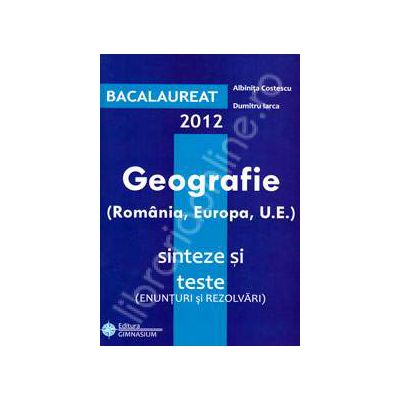 Bac geografie 2012. Bacalaureat 2012 geografie 100 de varinate, enunturi si rezolvari (Romania, Europa, U.E)