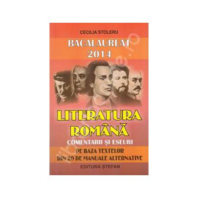 Bacalaureat 2014. Literatura romana, comentarii si eseuri (Pe baza textelor din 20 de manuale alternative)