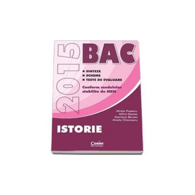 Bacalaureat 2015, istorie. Sinteze. Scheme. Teste de evaluare - Conform noilor modele stabilite de MEN