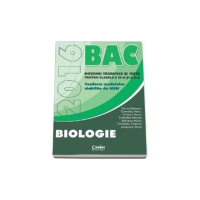 Bacalaureat 2016, Biologie. Notiuni teoretice si teste pentru clasele a IX-a si a X-a. Conform modelelor stabilite de MEN - Olteanu Silvia