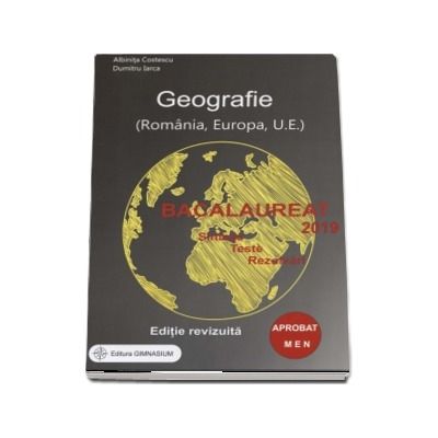 Bacalaureat 2019 - Geografie. Sinteze. Teste. Rezolvari - Romania, Europa, Uniunea Europeana. Editie revizuita