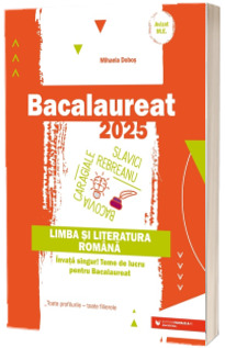Bacalaureat 2025, limba si literatura romana. Teme de lucru pentru bacalaureat. Toate profilurile, toate filierele Bacalaureat 2025, limba si literatura romana. Teme de lucru pentru bacalaureat. Toate profilurile, toate filierele