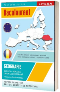 Bacalaureat. Geografie. Europa, Romania, Uniunea europeana. Probleme fundamentale. Clasa a XII-a