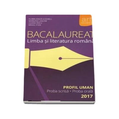 Bacalaureat - Limba si literatura romana 2017 - Profil uman. Proba scrisa si proba orala - Florin Ionita (coord)