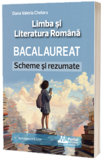Bacalaureat - Limba si Literatura Romana: Scheme si Rezumate