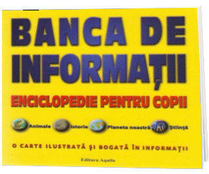 Banca de informatii. Enciclopedie pentru copii. O carte ilustrata si bogata in informatii