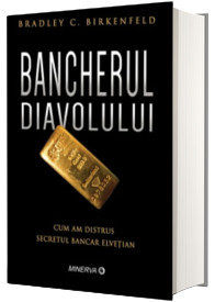 Bancherul diavolului. Cum am distrus secretul bancar elvetian - Bradley C. Birkenfeld