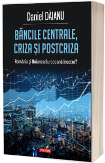 Bancile centrale, criza si postcriza. Romania si Uniunea Europeana incotro?