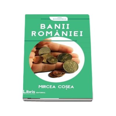 Banii Romaniei - Mircea Cosea (Colectia Economica)