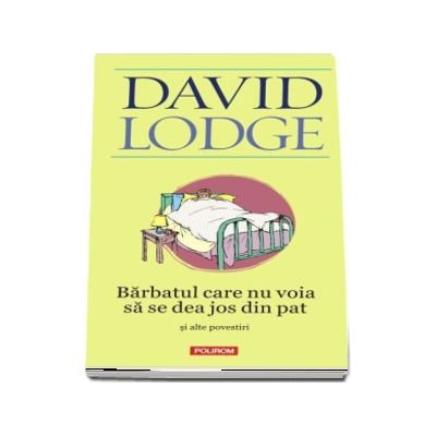 Barbatul care nu voia sa se dea jos din pat si alte povestiri - David Lodge