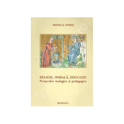 Religie, morala, educatie. Perspective teologice si pedagogice