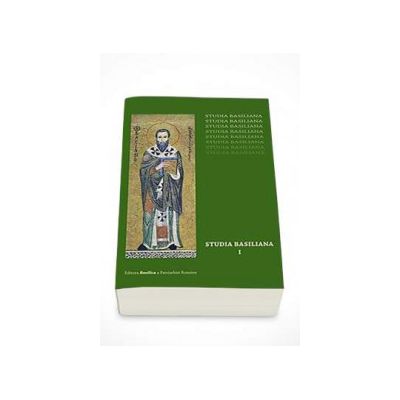 Studia Basiliana, volumul I - Sfantul Vasile cel Mare. Inchinare la 1630 ani