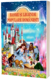 Basme si legende populare romanesti - Editie ilustrata