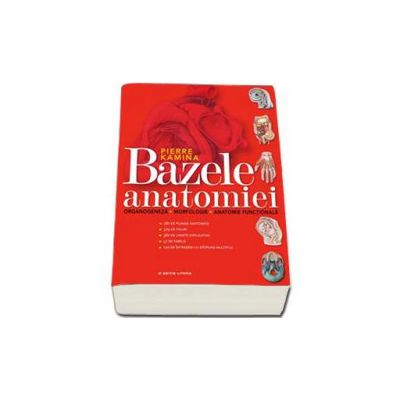 Bazele Anatomiei. Organogeneza, Morfologie, Anatomie Functionala - Pierre Kamina