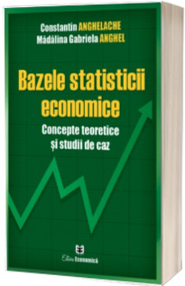 Bazele statisticii economice. Concepte teoretice si studii de caz