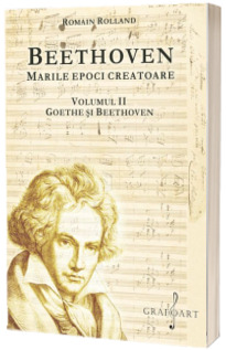 Beethoven. Goethe si Beethoven, volumul II