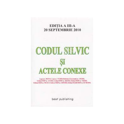 Codul silvic si alte acte. Editia a III-a. Bun de tipar 20 septembrie 2010