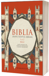 Biblia dupa textul ebraic. 1 si 2 Regi Biblia dupa textul ebraic. 1 si 2 Regi