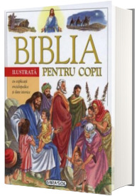 Biblia ilustrata pentru copii cu explicatii enciclopedice si date istorice