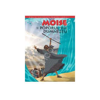 Biblia ilustrata pentru copii. Volumul III - Moise si poporul lui Dumnezeu