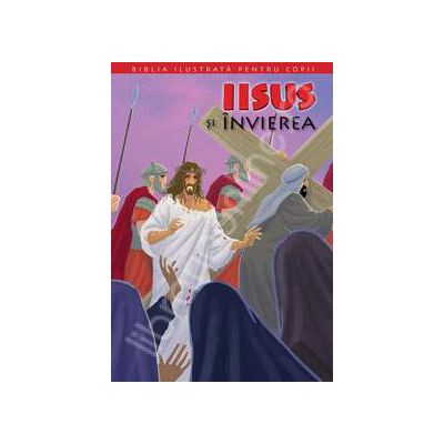 Biblia ilustrata pentru copii. Volumul XI - Iisus si invierea