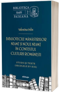 Bibliotecile Manastirilor Neamt si Noul Neamt in contextul culturii romanesti - studii si texte